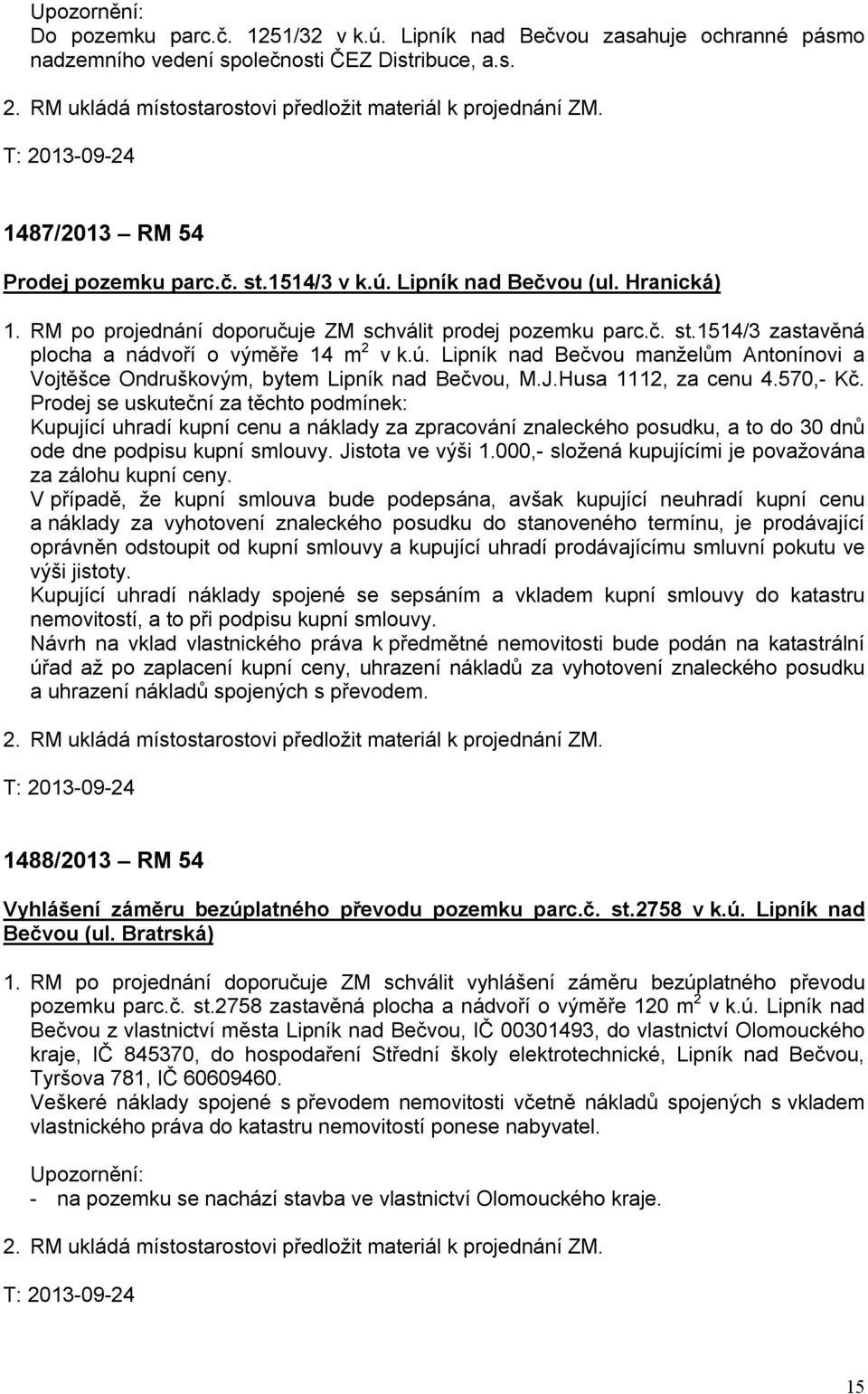 RM po projednání doporučuje ZM schválit prodej pozemku parc.č. st.1514/3 zastavěná plocha a nádvoří o výměře 14 m 2 v k.ú.