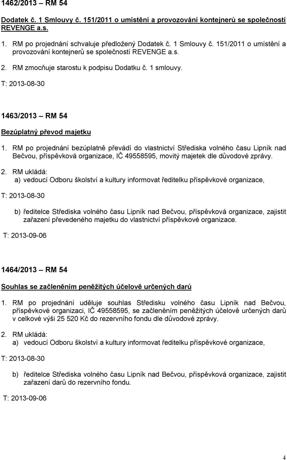 RM po projednání bezúplatně převádí do vlastnictví Střediska volného času Lipník nad Bečvou, příspěvková organizace, IČ 49558595, movitý majetek dle důvodové zprávy. 2.