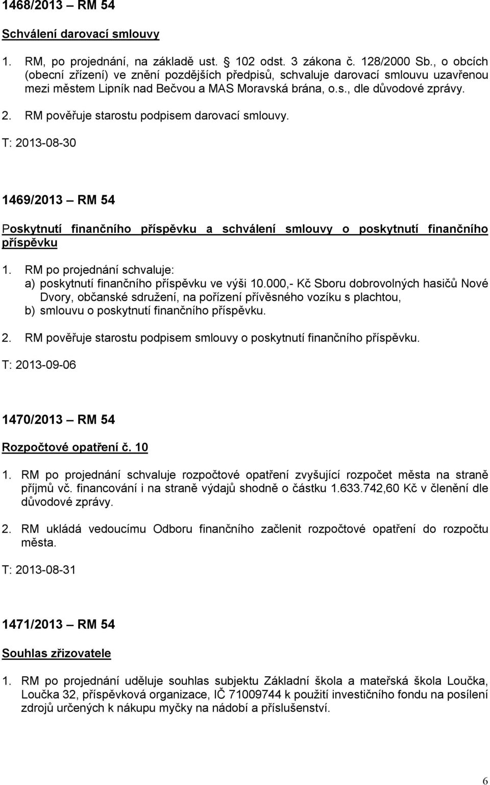 RM pověřuje starostu podpisem darovací smlouvy. T: 2013-08-30 1469/2013 RM 54 Poskytnutí finančního příspěvku a schválení smlouvy o poskytnutí finančního příspěvku 1.