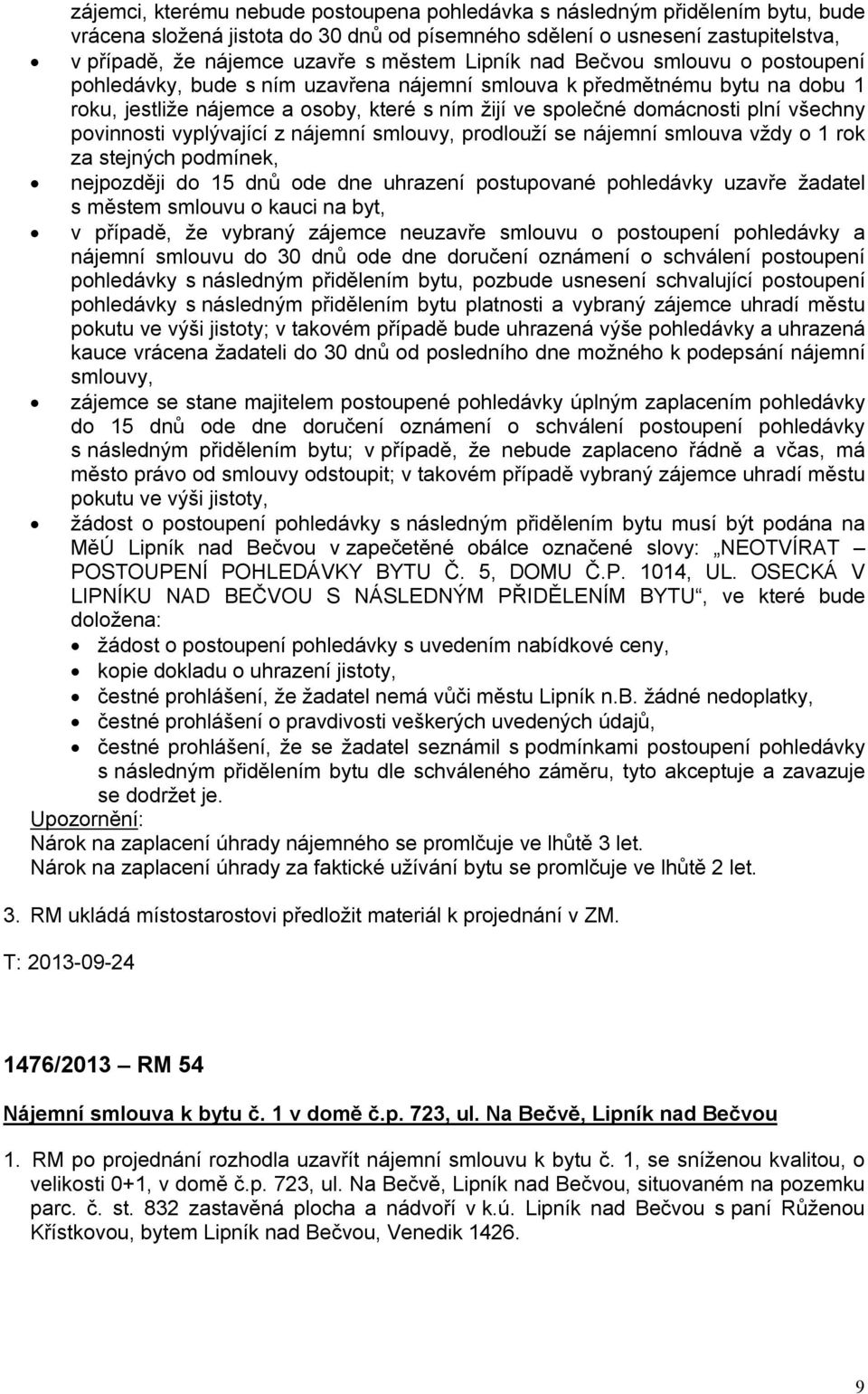 všechny povinnosti vyplývající z nájemní smlouvy, prodlouží se nájemní smlouva vždy o 1 rok za stejných podmínek, nejpozději do 15 dnů ode dne uhrazení postupované pohledávky uzavře žadatel s městem