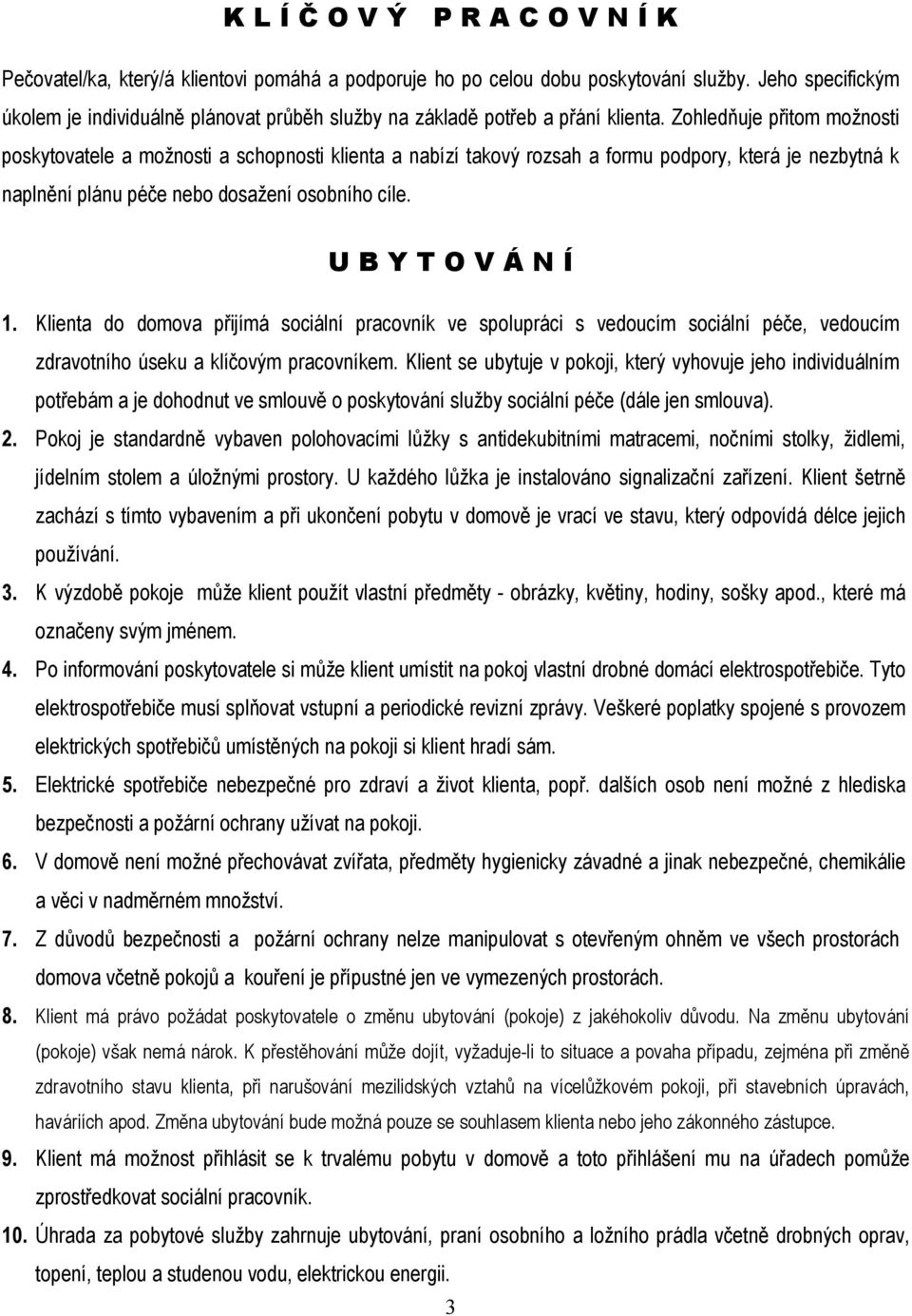 Zohledňuje přitom možnosti poskytovatele a možnosti a schopnosti klienta a nabízí takový rozsah a formu podpory, která je nezbytná k naplnění plánu péče nebo dosažení osobního cíle.