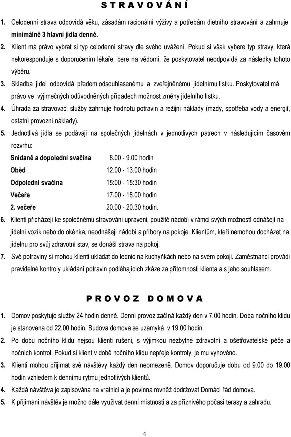 Pokud si však vybere typ stravy, která nekoresponduje s doporučením lékaře, bere na vědomí, že poskytovatel neodpovídá za následky tohoto výběru. 3.
