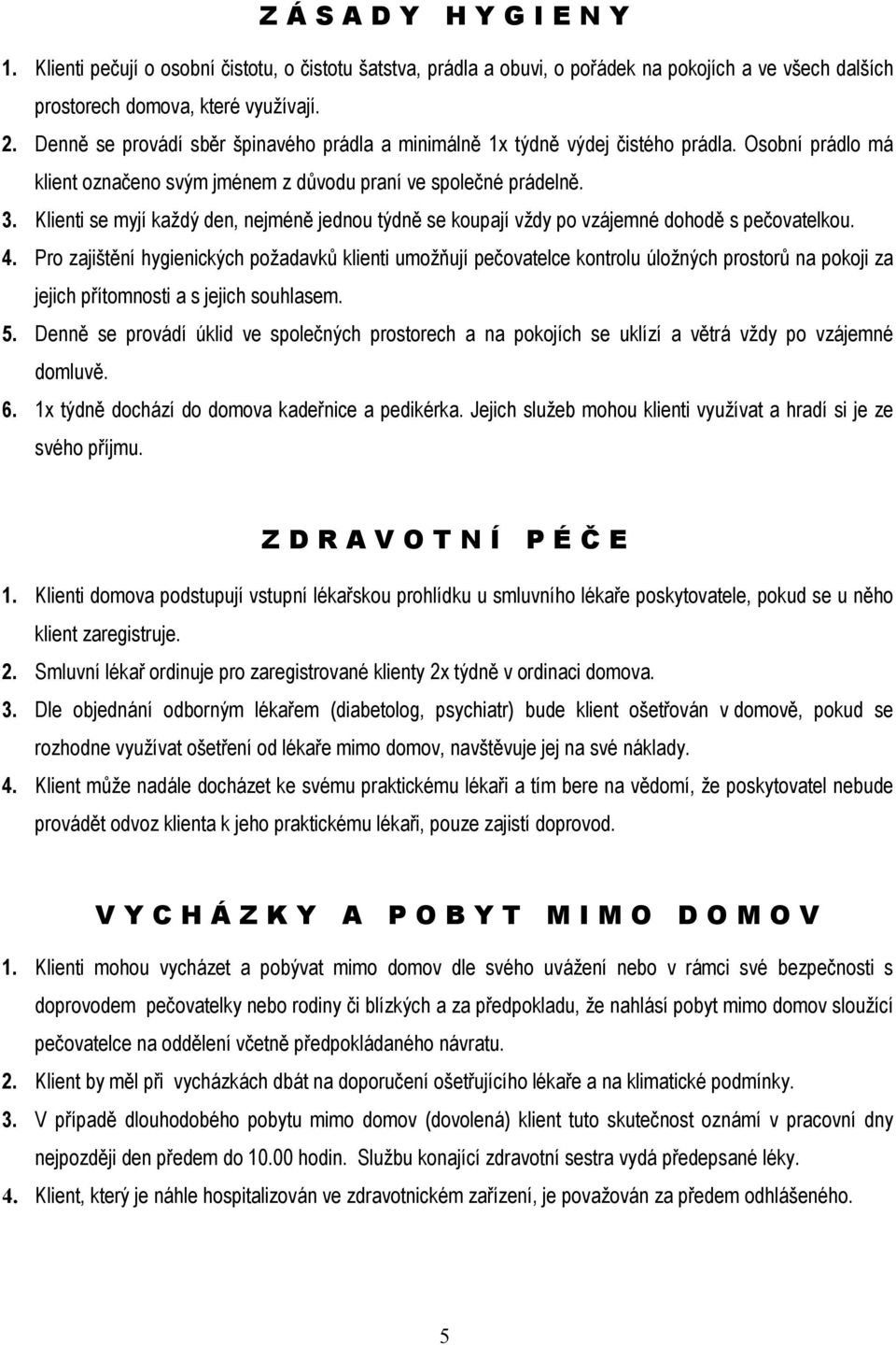 Klienti se myjí každý den, nejméně jednou týdně se koupají vždy po vzájemné dohodě s pečovatelkou. 4.