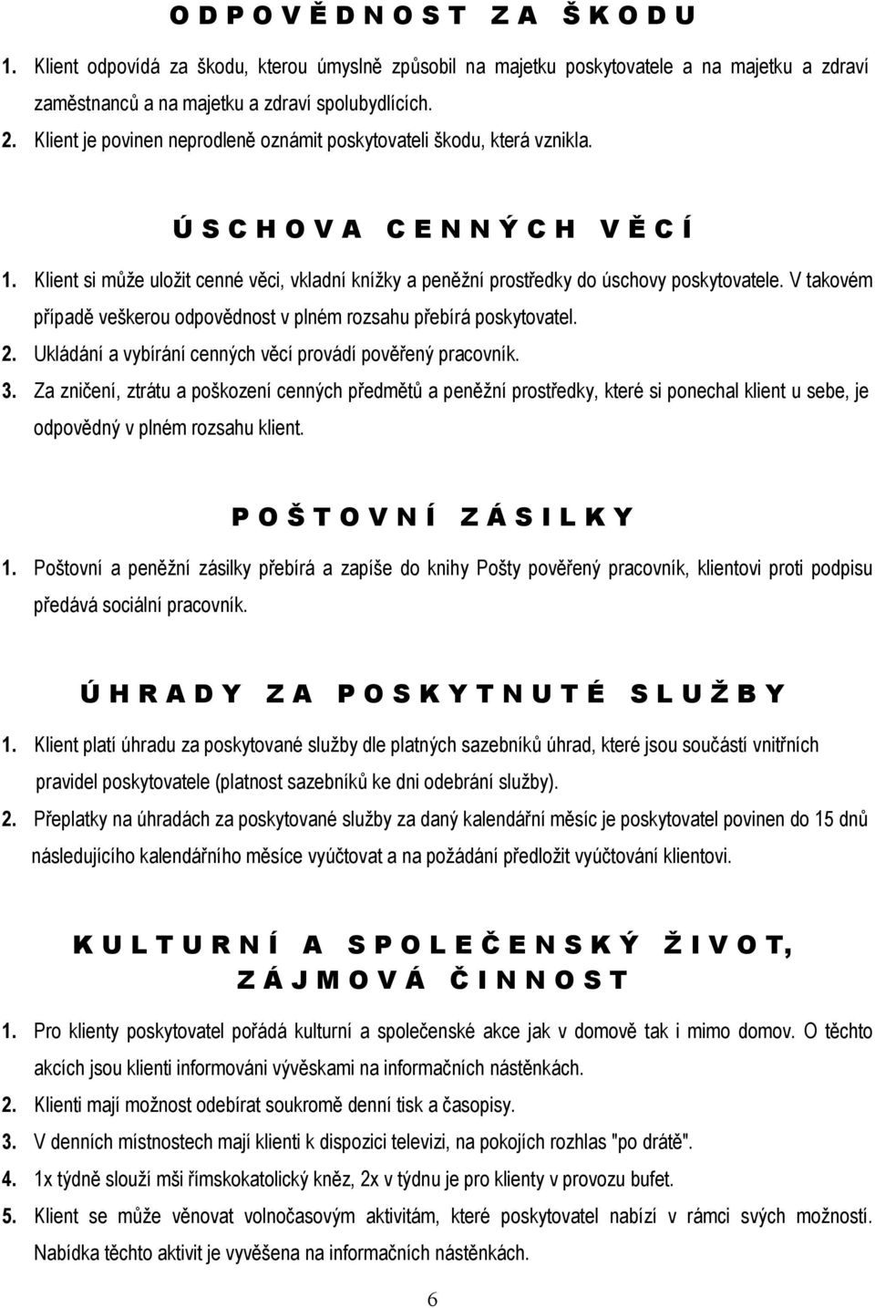 Klient si může uložit cenné věci, vkladní knížky a peněžní prostředky do úschovy poskytovatele. V takovém případě veškerou odpovědnost v plném rozsahu přebírá poskytovatel. 2.