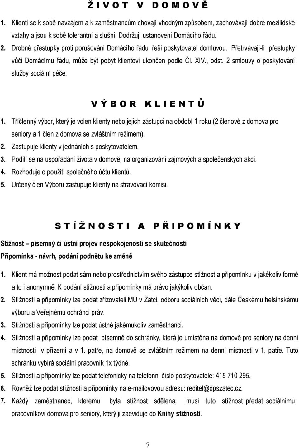 Přetrvávají-li přestupky vůči Domácímu řádu, může být pobyt klientovi ukončen podle Čl. XIV., odst. 2 smlouvy o poskytování služby sociální péče. V Ý B O R K L I E N T Ů 1.