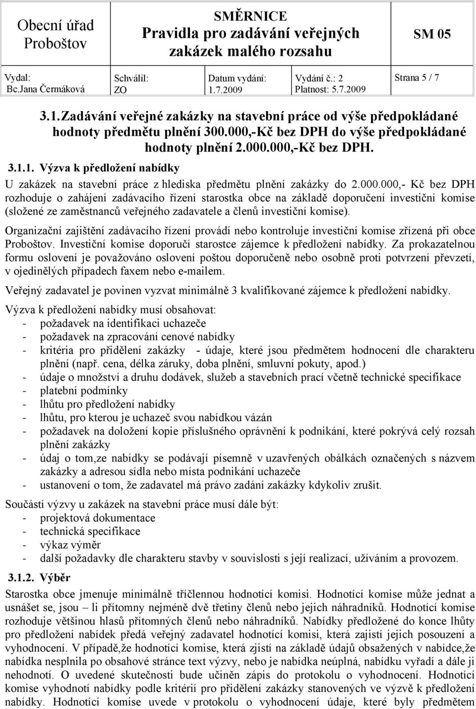 Organizační zajištění zadávacího řízení provádí nebo kontroluje investiční komise zřízená při obce. Investiční komise doporučí starostce zájemce k předložení nabídky.