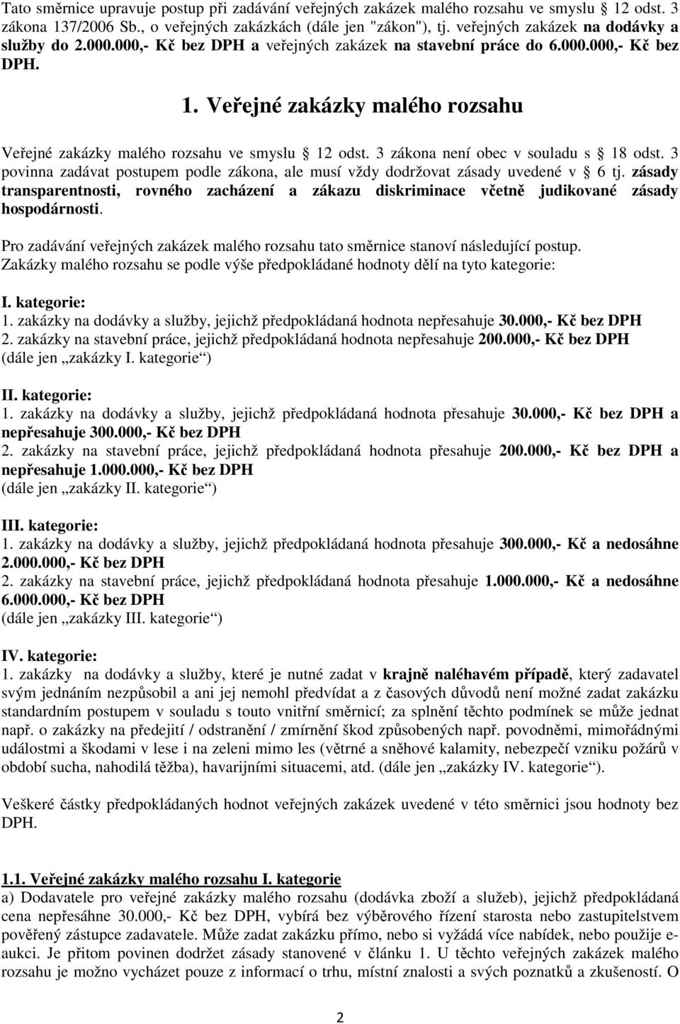 Veřejné zakázky malého rozsahu Veřejné zakázky malého rozsahu ve smyslu 12 odst. 3 zákona není obec v souladu s 18 odst.