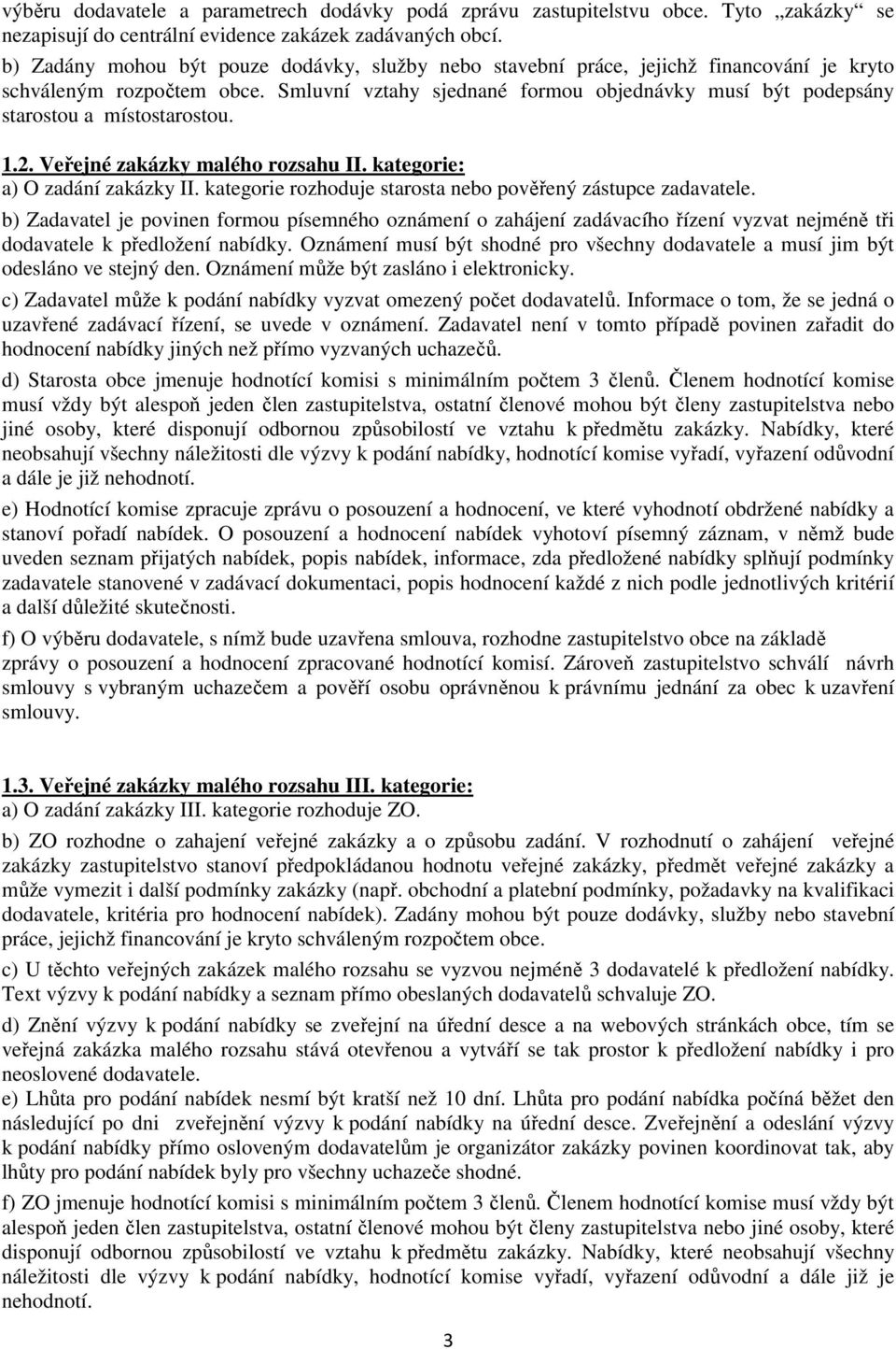 Smluvní vztahy sjednané formou objednávky musí být podepsány starostou a místostarostou. 1.2. Veřejné zakázky malého rozsahu II. kategorie: a) O zadání zakázky II.