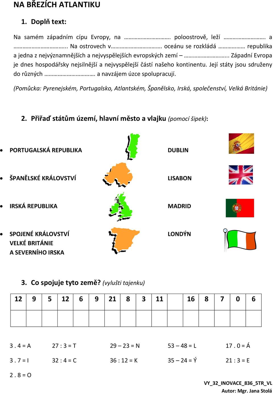 Její státy jsou sdruženy do různých. a navzájem úzce spolupracují. (Pomůcka: Pyrenejském, Portugalsko, Atlantském, Španělsko, Irská, společenství, Velká Británie) 2.