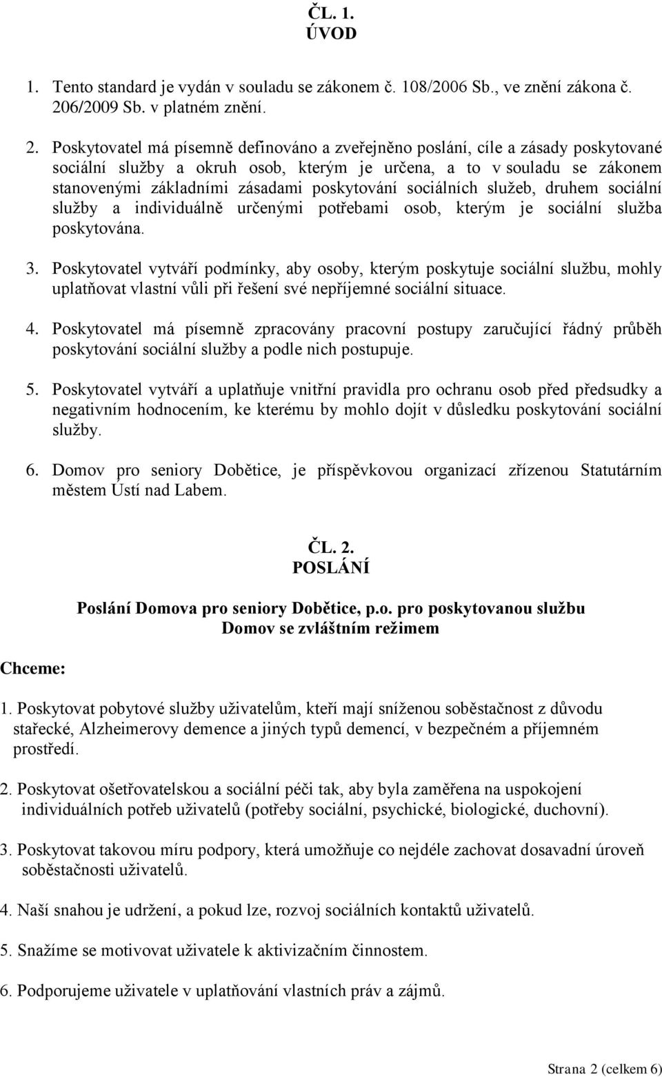 Poskytovatel má písemně definováno a zveřejněno poslání, cíle a zásady poskytované sociální služby a okruh osob, kterým je určena, a to v souladu se zákonem stanovenými základními zásadami