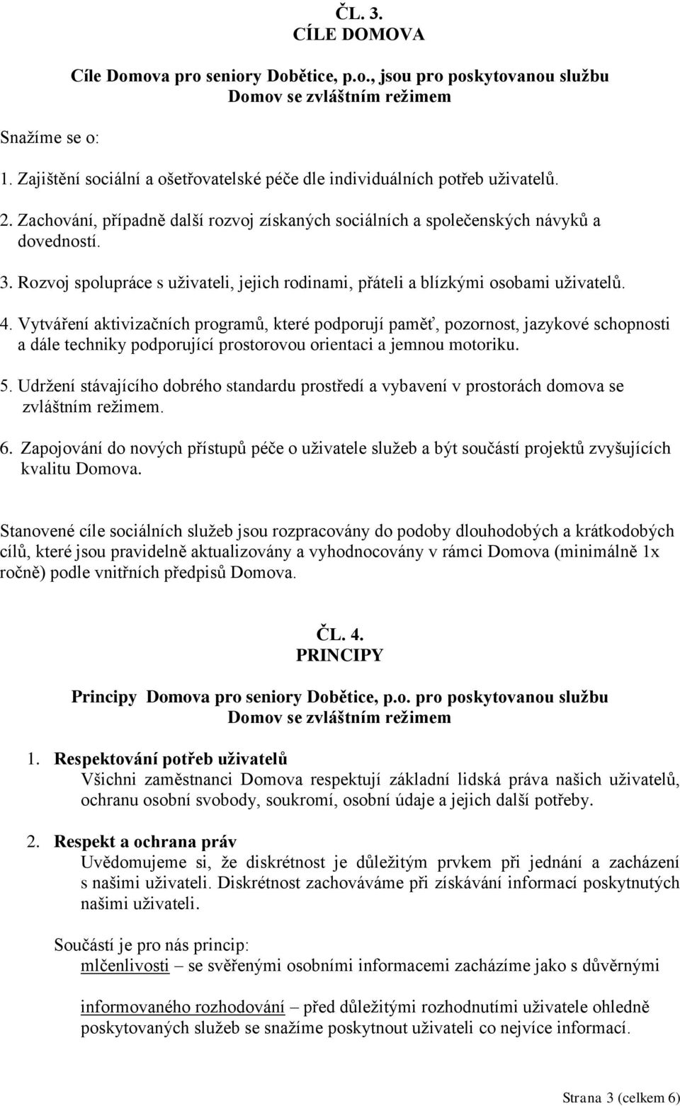 Vytváření aktivizačních programů, které podporují paměť, pozornost, jazykové schopnosti a dále techniky podporující prostorovou orientaci a jemnou motoriku. 5.