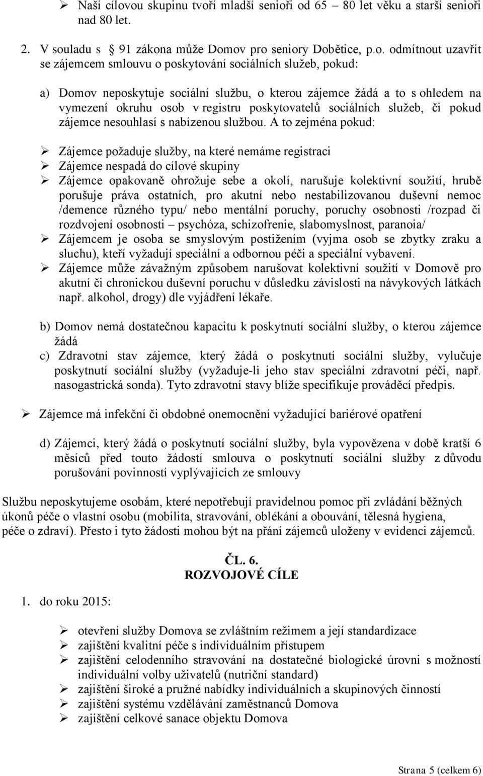 sociálních služeb, pokud: a) Domov neposkytuje sociální službu, o kterou zájemce žádá a to s ohledem na vymezení okruhu osob v registru poskytovatelů sociálních služeb, či pokud zájemce nesouhlasí s