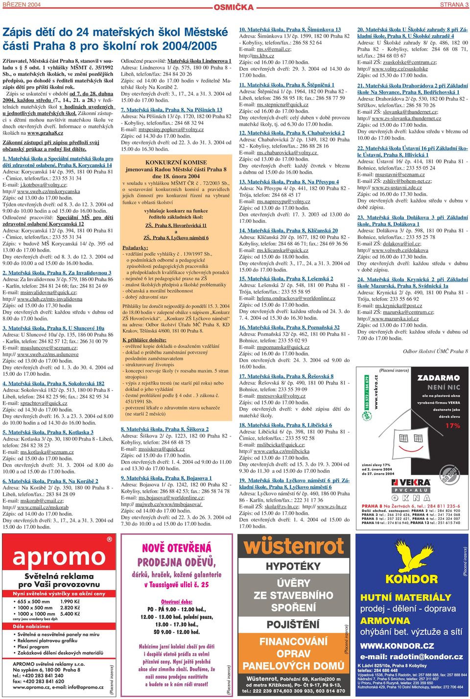 , 21. a 28.) v ředi telnách mateřských škol v hodinách uvedených u jednotlivých mateřských škol. Zákonní zástup ci s dětmi mohou navštívit mateřskou školu ve dnech otevřených dveří.