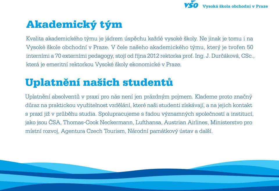 , která je emeritní rektorkou Vysoké školy ekonomické v Praze. Uplatnění našich studentů Uplatnění absolventů v praxi pro nás není jen prázdným pojmem.