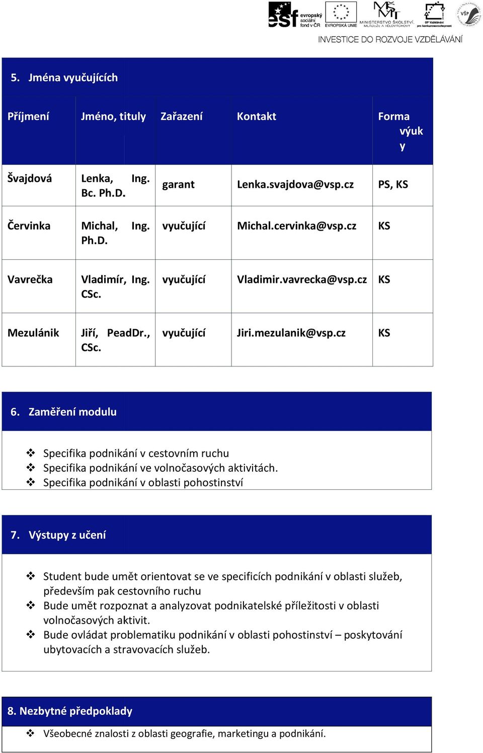 Zaměření modulu Specifika podnikání v cestovním ruchu Specifika podnikání ve volnočasových aktivitách. Specifika podnikání v oblasti pohostinství 7.