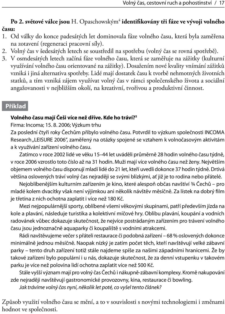 Volný čas v šedesátých letech se soustředil na spotřebu (volný čas se rovná spotřebě). 3.