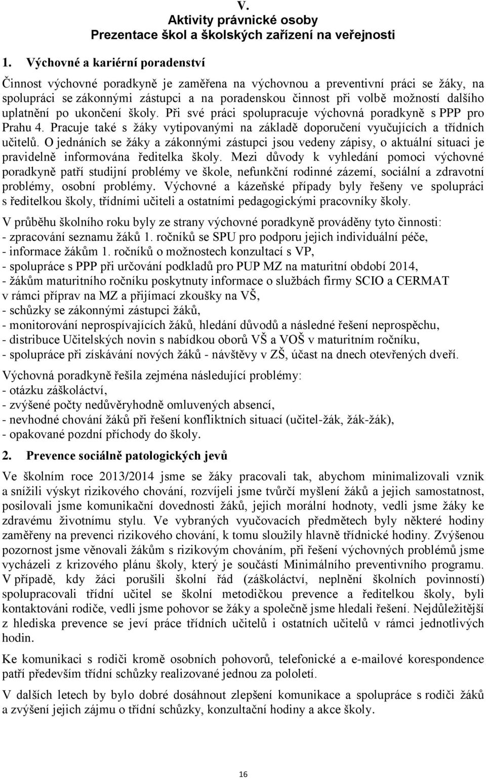 dalšího uplatnění po ukončení školy. Při své práci spolupracuje výchovná poradkyně s PPP pro Prahu 4. Pracuje také s žáky vytipovanými na základě doporučení vyučujících a třídních učitelů.