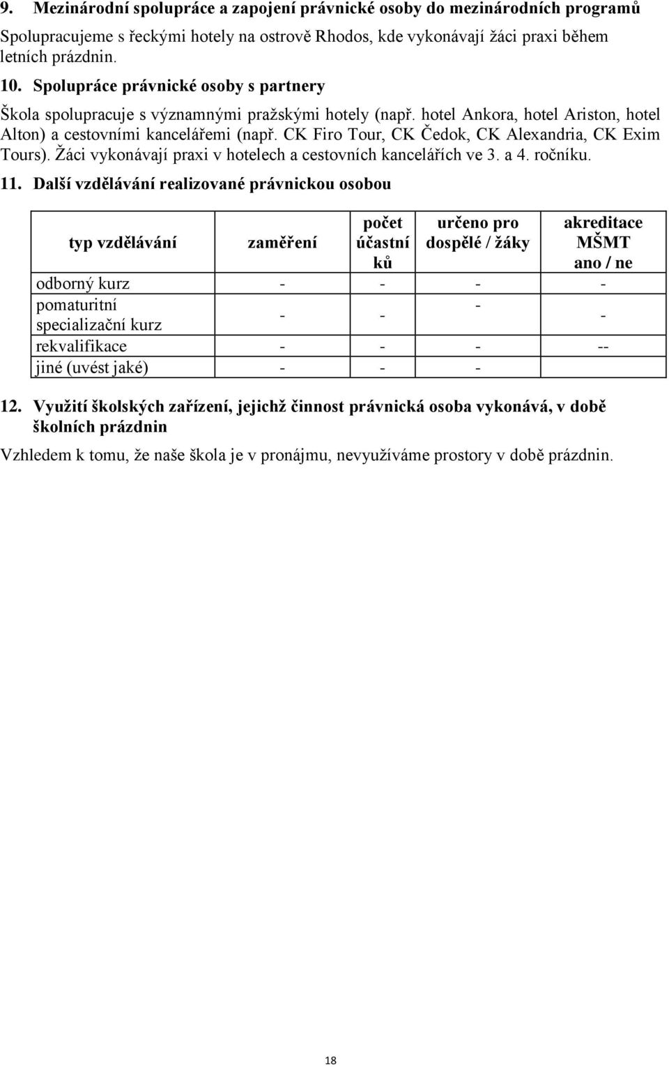 CK Firo Tour, CK Čedok, CK Alexandria, CK Exim Tours). Žáci vykonávají praxi v hotelech a cestovních kancelářích ve 3. a 4. ročníku. 11.