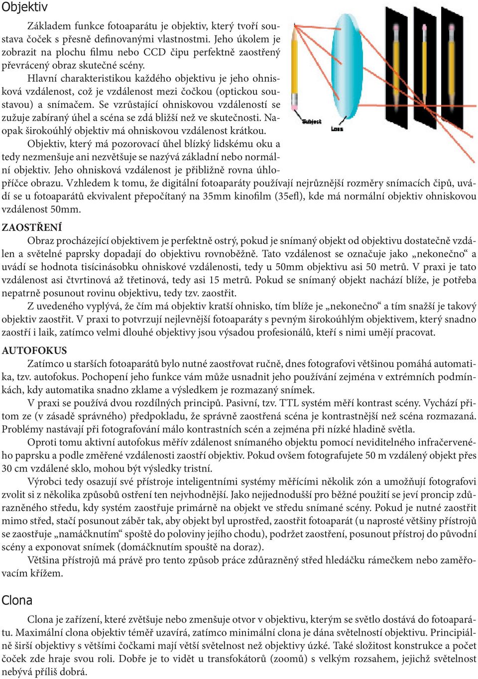 Hlavní charakteristikou každého objektivu je jeho ohnisková vzdálenost, což je vzdálenost mezi čočkou (optickou soustavou) a snímačem.