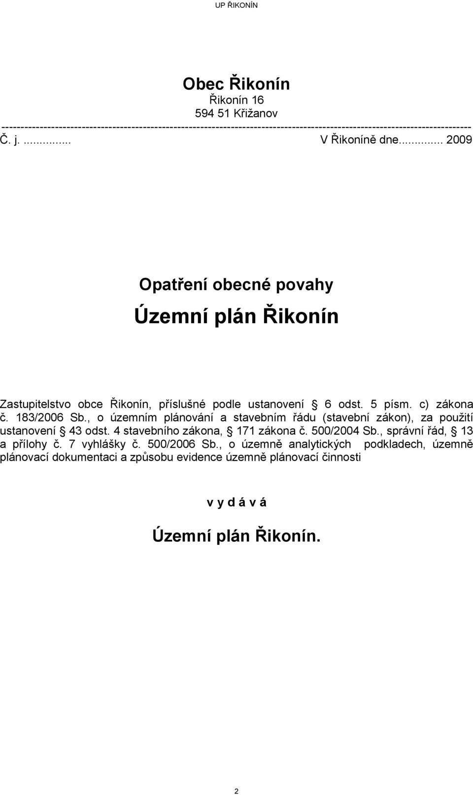 183/2006 Sb., o územním plánování a stavebním řádu (stavební zákon), za použití ustanovení 43 odst. 4 stavebního zákona, 171 zákona č. 500/2004 Sb.