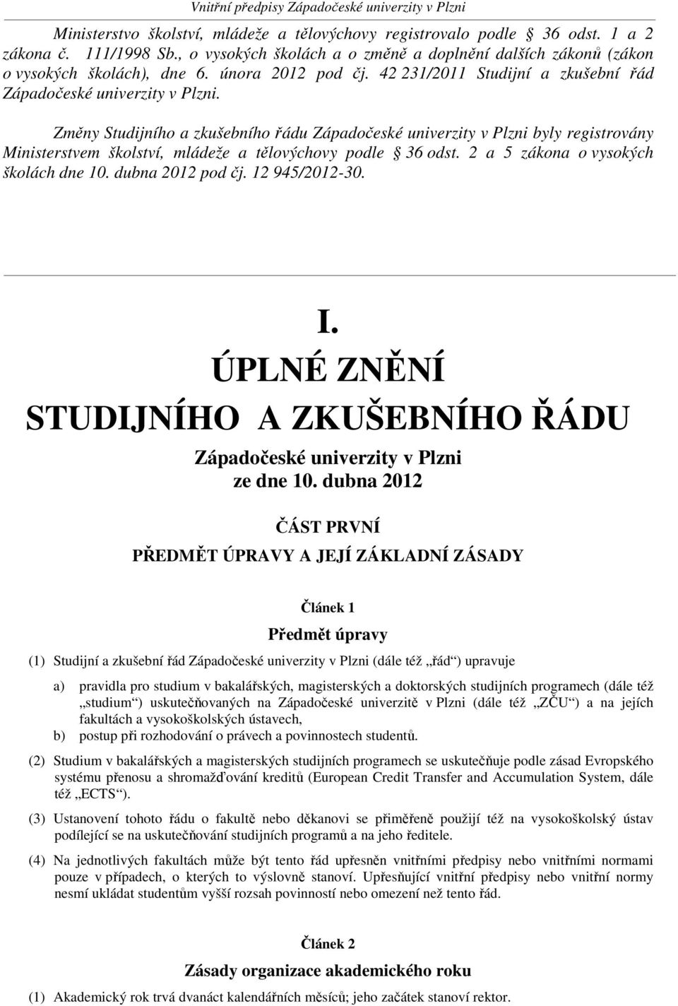 Změny Studijního a zkušebního řádu Západočeské univerzity v Plzni byly registrovány Ministerstvem školství, mládeže a tělovýchovy podle 36 odst. 2 a 5 zákona o vysokých školách dne 10.