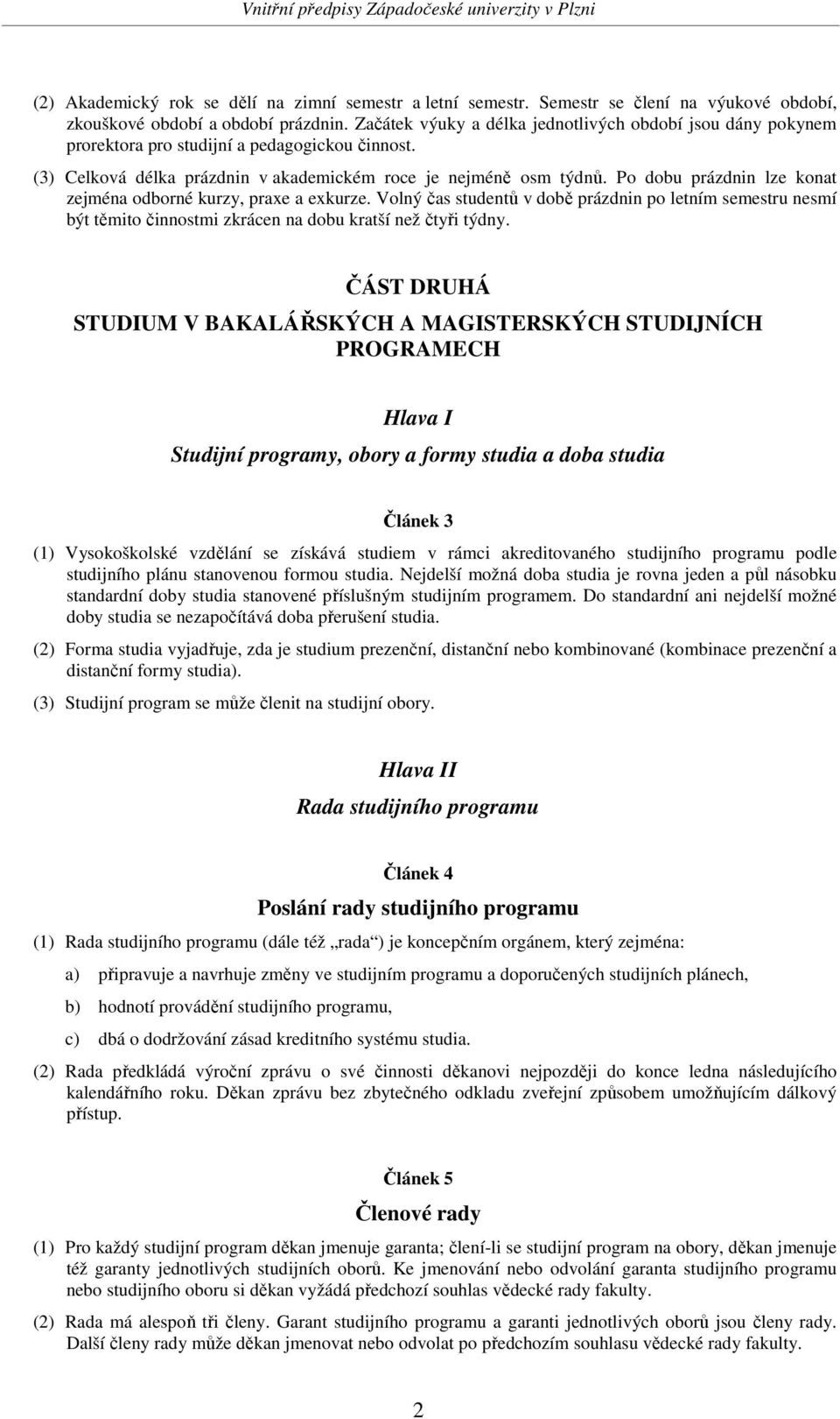 Po dobu prázdnin lze konat zejména odborné kurzy, praxe a exkurze. Volný čas studentů v době prázdnin po letním semestru nesmí být těmito činnostmi zkrácen na dobu kratší než čtyři týdny.