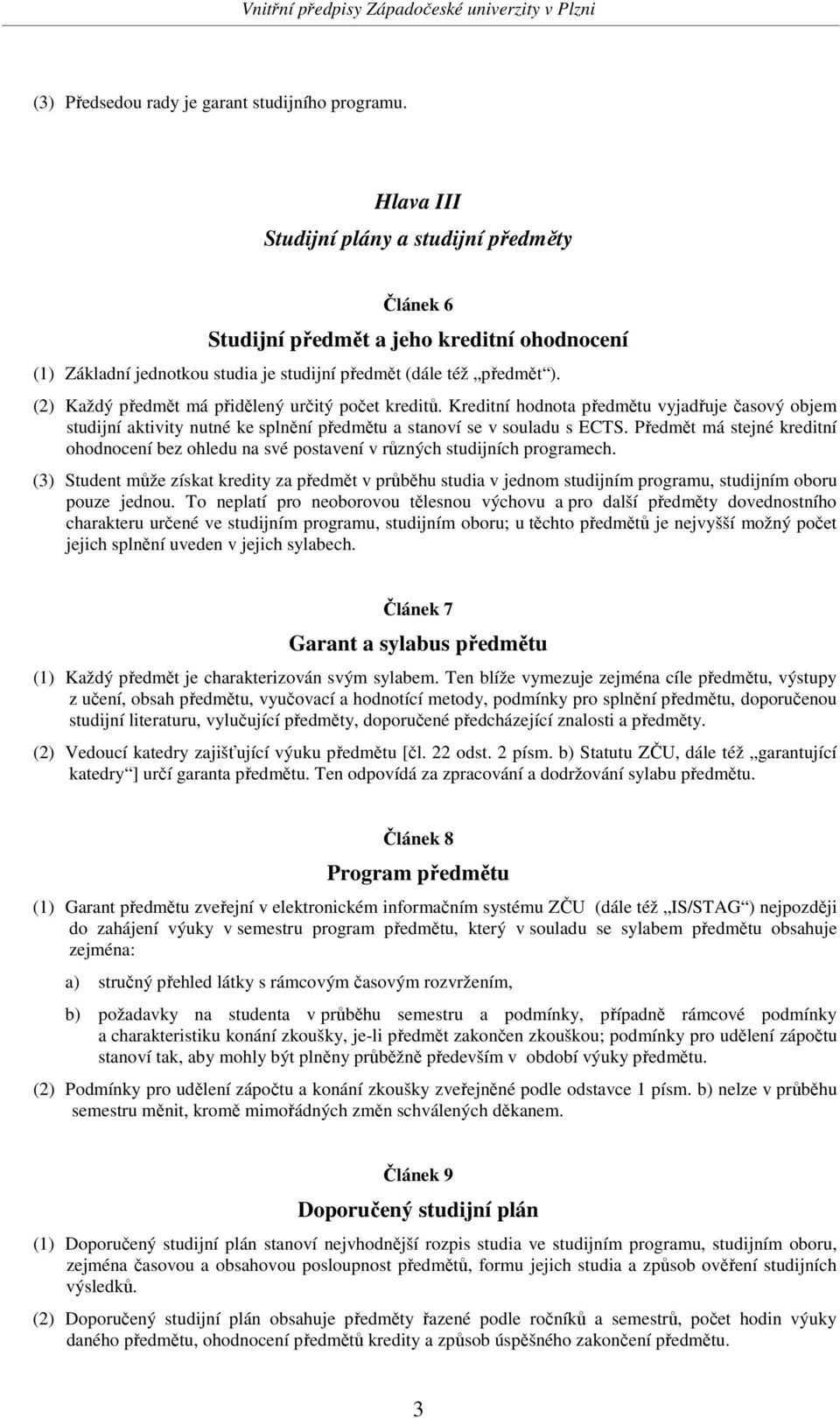 (2) Každý předmět má přidělený určitý počet kreditů. Kreditní hodnota předmětu vyjadřuje časový objem studijní aktivity nutné ke splnění předmětu a stanoví se v souladu s ECTS.