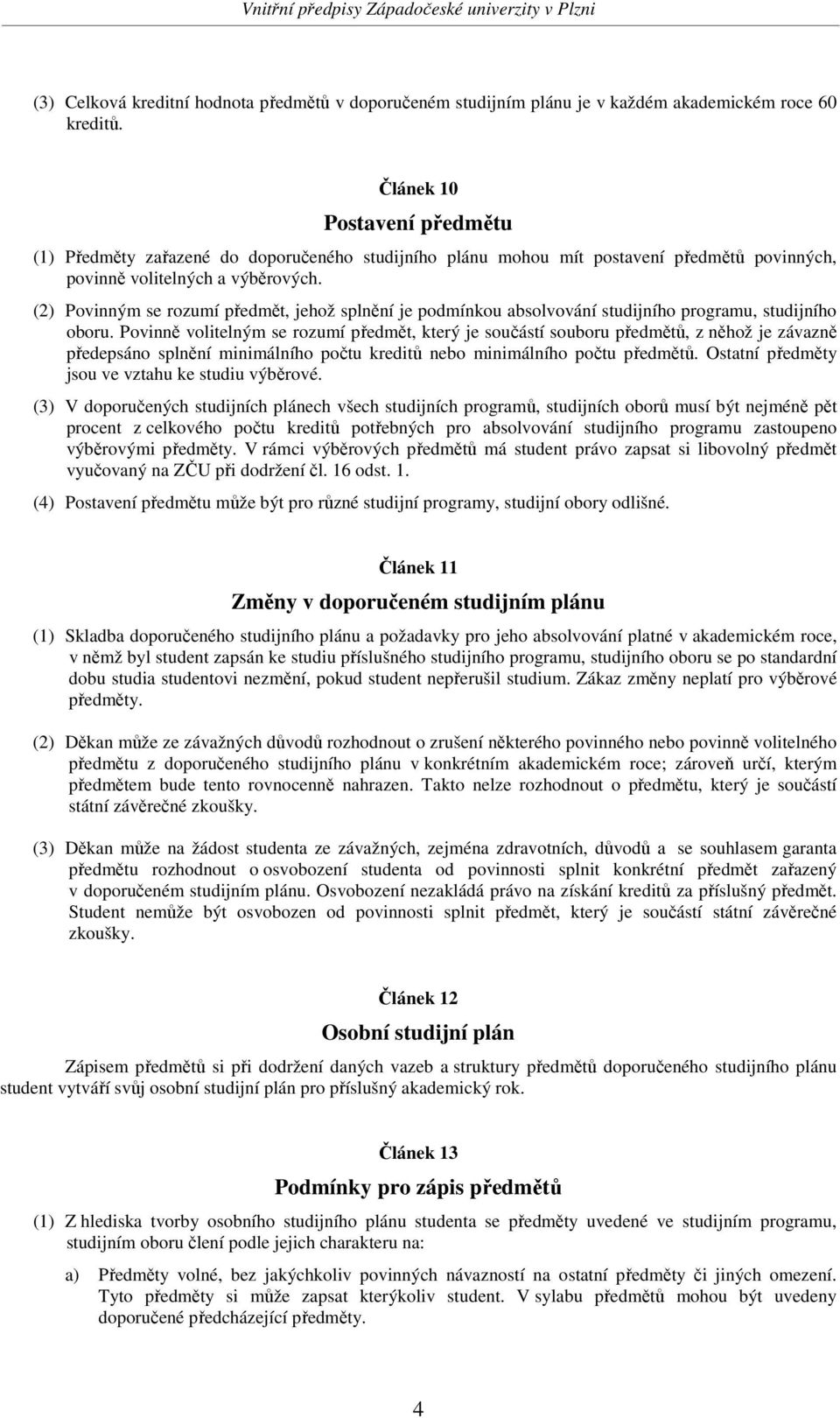 (2) Povinným se rozumí předmět, jehož splnění je podmínkou absolvování studijního programu, studijního oboru.
