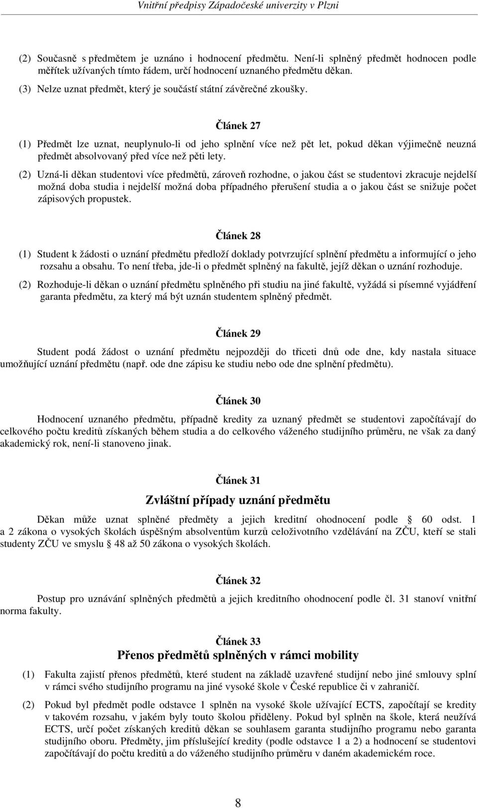 Článek 27 (1) Předmět lze uznat, neuplynulo-li od jeho splnění více než pět let, pokud děkan výjimečně neuzná předmět absolvovaný před více než pěti lety.