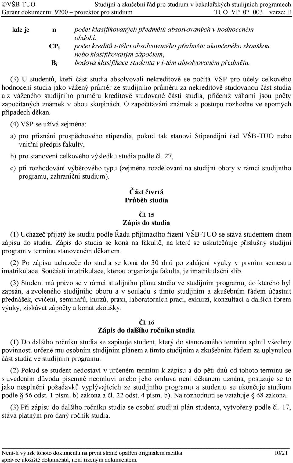 B i (3) U studentů, kteří část studia absolvovali nekreditově se počítá VSP pro účely celkového hodnocení studia jako vážený průměr ze studijního průměru za nekreditově studovanou část studia a z