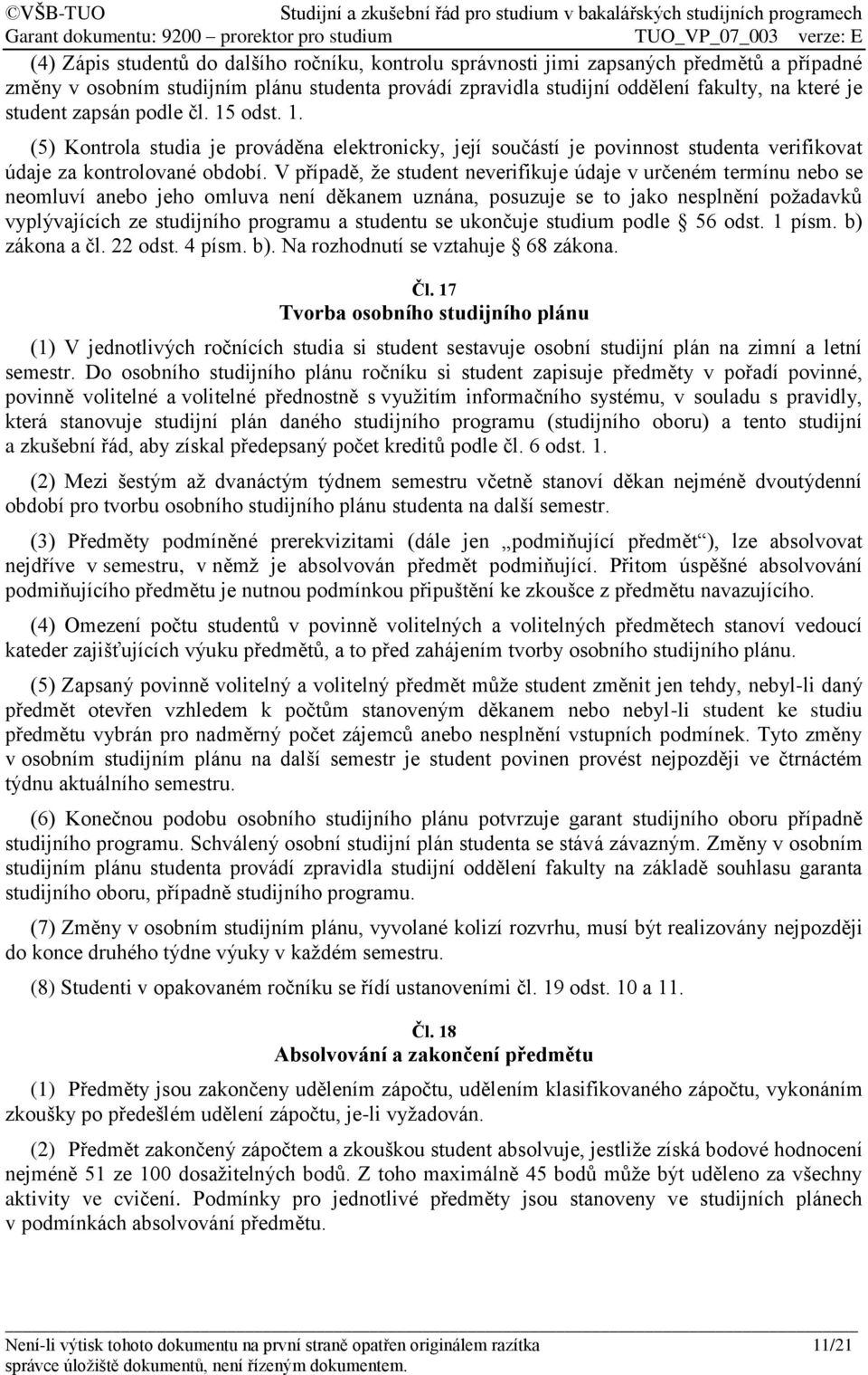 V případě, že student neverifikuje údaje v určeném termínu nebo se neomluví anebo jeho omluva není děkanem uznána, posuzuje se to jako nesplnění požadavků vyplývajících ze studijního programu a