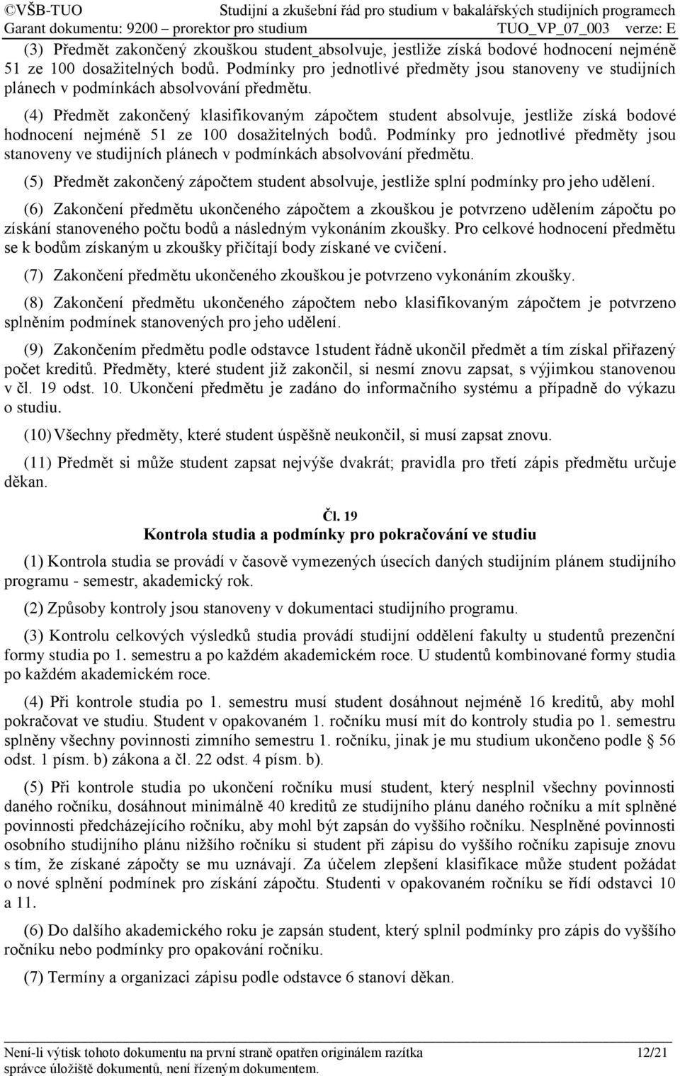 (4) Předmět zakončený klasifikovaným zápočtem student absolvuje, jestliže získá bodové hodnocení nejméně 51 ze 100 dosažitelných bodů.