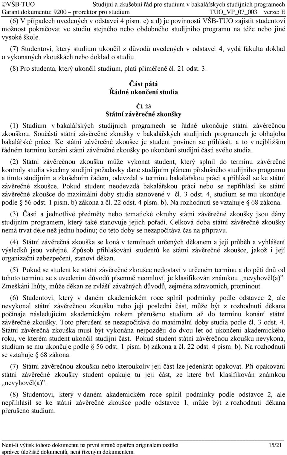 21 odst. 3. Část pátá Řádné ukončení studia Čl. 23 Státní závěrečné zkoušky (1) Studium v bakalářských studijních programech se řádně ukončuje státní závěrečnou zkouškou.