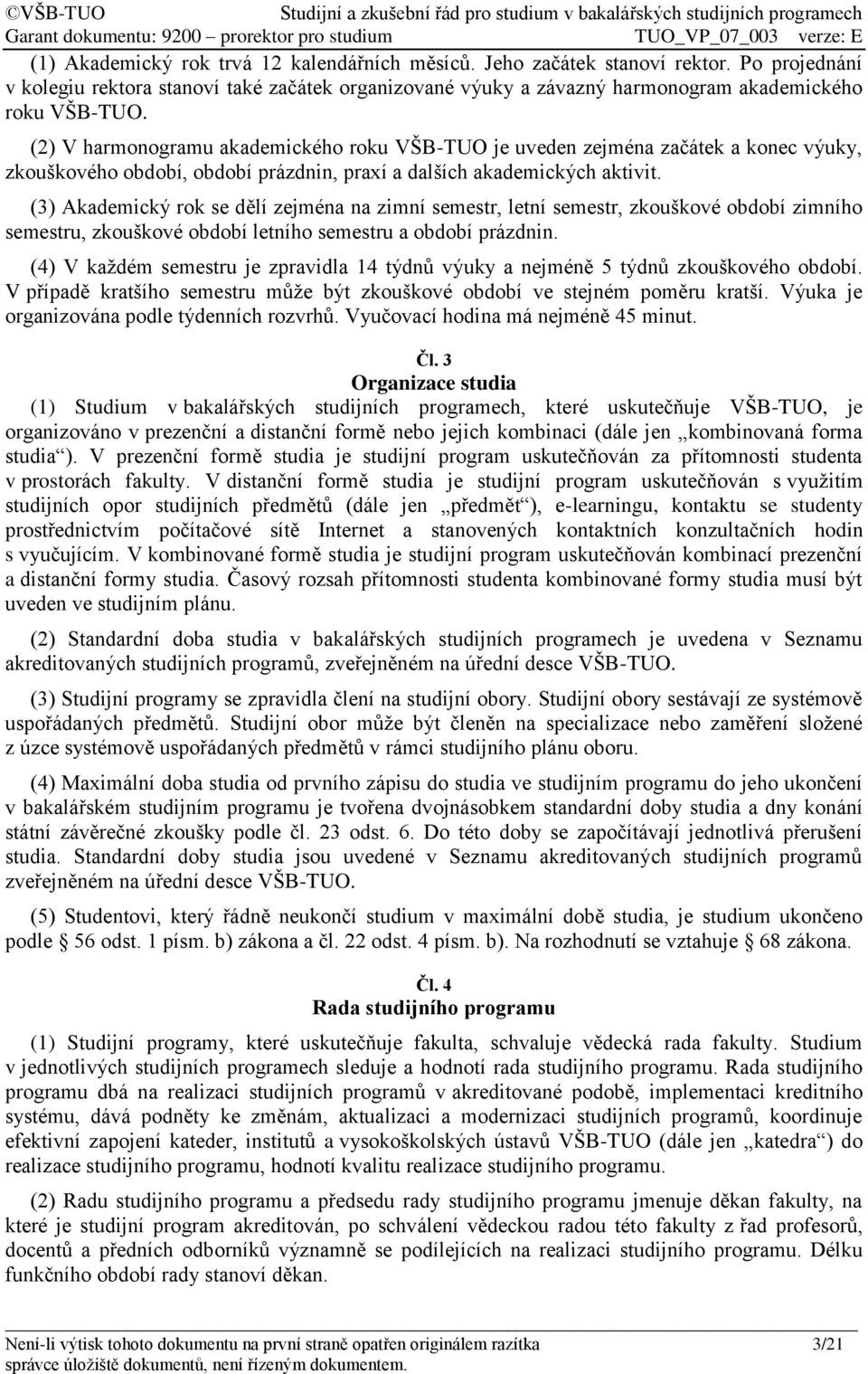 (3) Akademický rok se dělí zejména na zimní semestr, letní semestr, zkouškové období zimního semestru, zkouškové období letního semestru a období prázdnin.