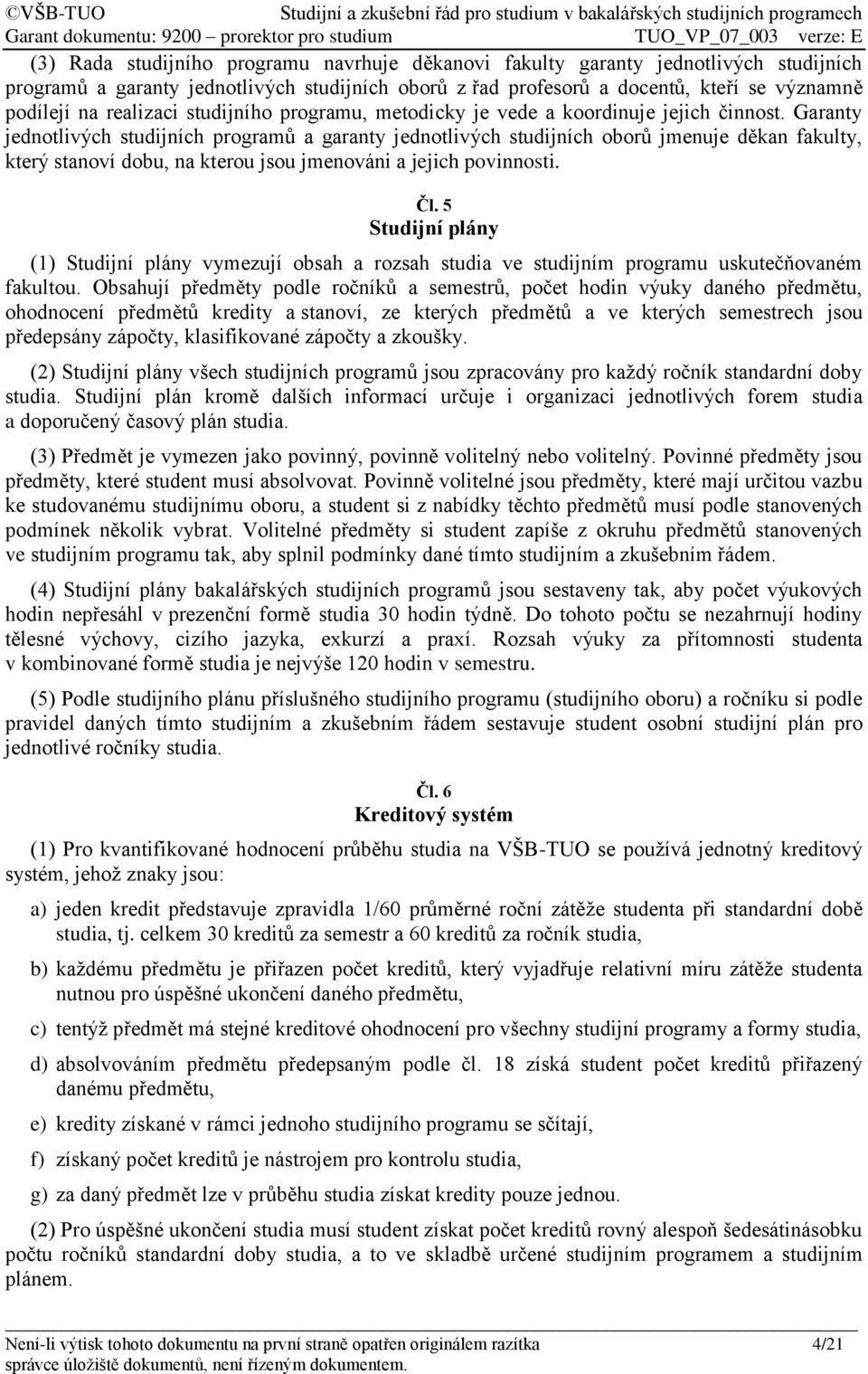 Garanty jednotlivých studijních programů a garanty jednotlivých studijních oborů jmenuje děkan fakulty, který stanoví dobu, na kterou jsou jmenováni a jejich povinnosti. Čl.