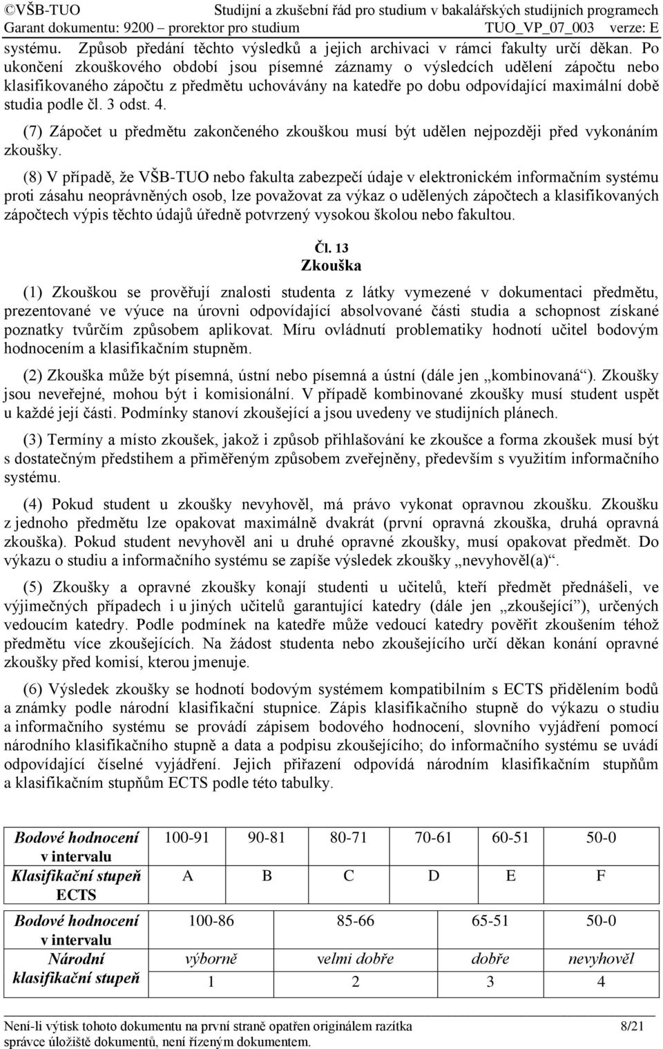 3 odst. 4. (7) Zápočet u předmětu zakončeného zkouškou musí být udělen nejpozději před vykonáním zkoušky.