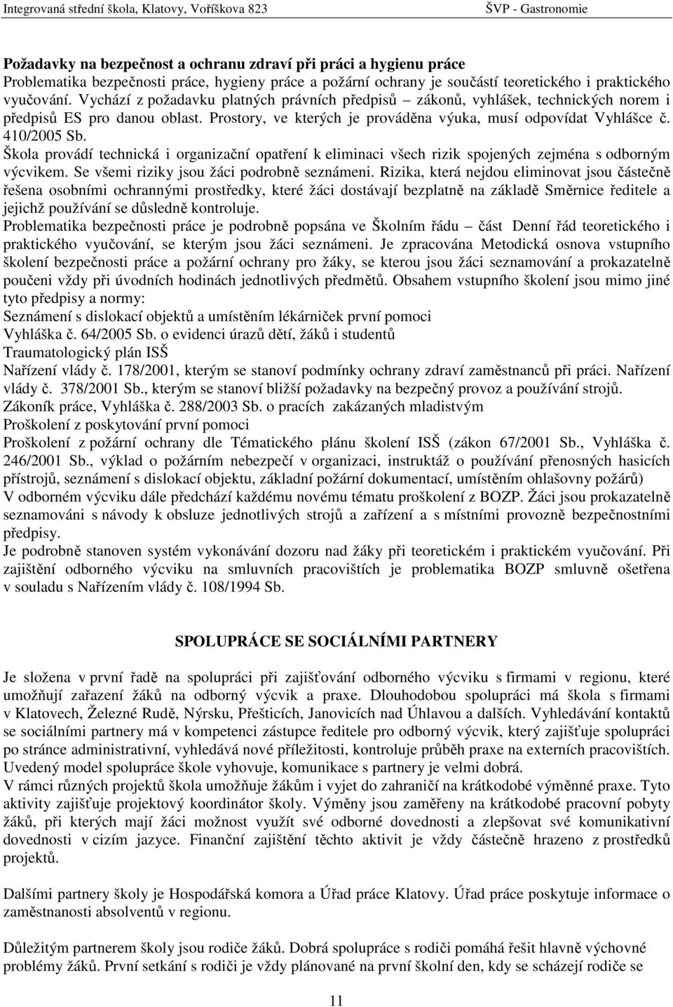 Škola provádí technická i organizační opatření k eliminaci všech rizik spojených zejména s odborným výcvikem. Se všemi riziky jsou žáci podrobně seznámeni.