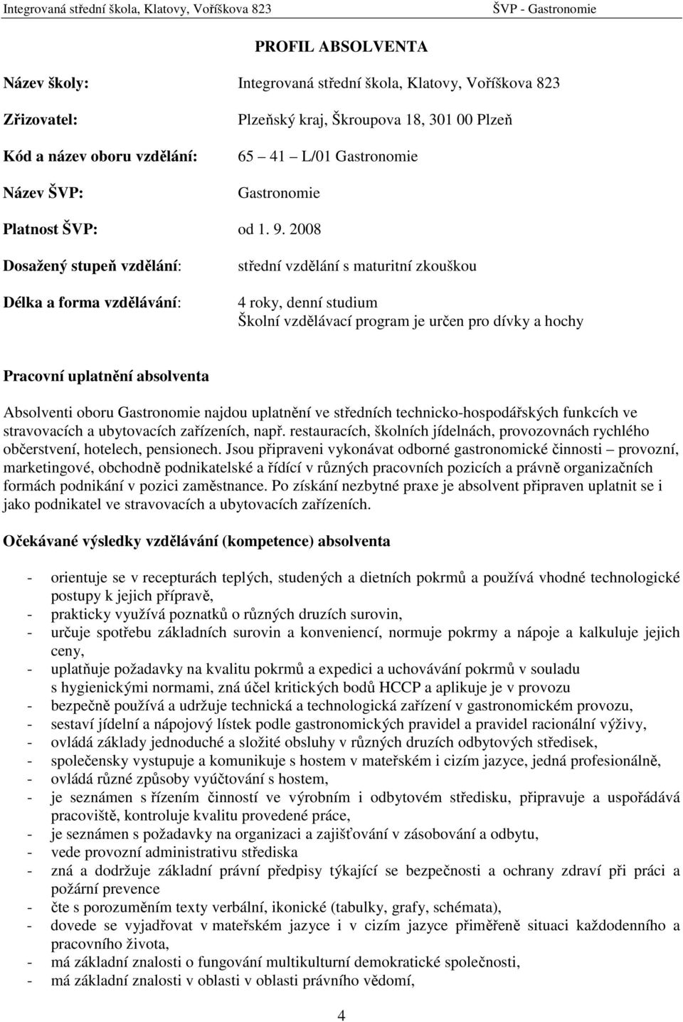 2008 Dosažený stupeň vzdělání: Délka a forma vzdělávání: střední vzdělání s maturitní zkouškou 4 roky, denní studium Školní vzdělávací program je určen pro dívky a hochy Pracovní uplatnění absolventa