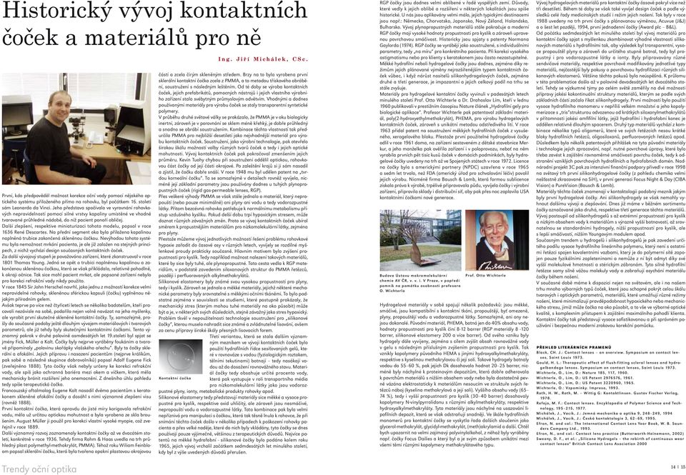 Jeho představa spočívala ve vyrovnání rohovkových nepravidelností pomocí silné vrstvy kapaliny umístěné ve vhodně tvarované průhledné nádobě, do níž pacient ponoří obličej.