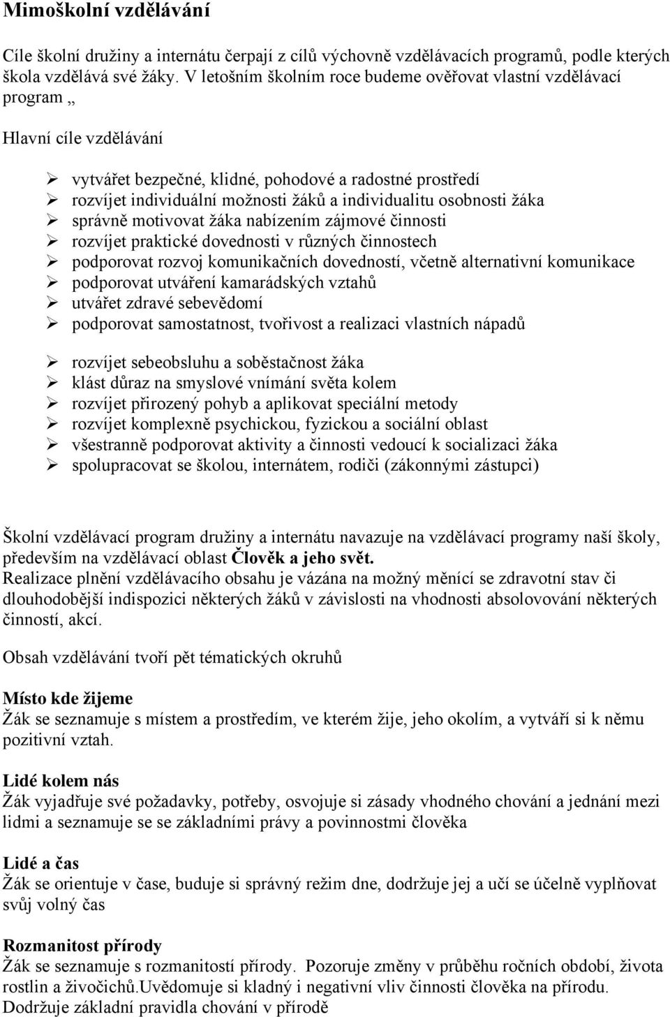 osobnosti žáka správně motivovat žáka nabízením zájmové činnosti rozvíjet praktické dovednosti v různých činnostech podporovat rozvoj komunikačních dovedností, včetně alternativní komunikace