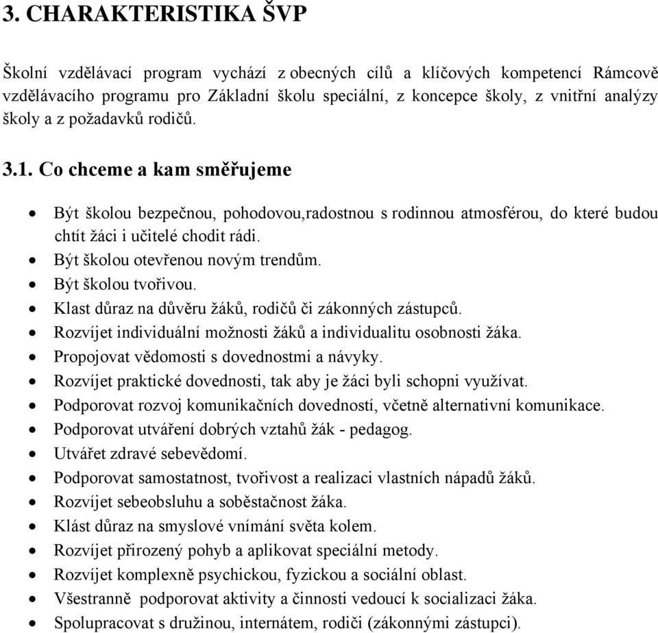 Být školou tvořivou. Klast důraz na důvěru žáků, rodičů či zákonných zástupců. Rozvíjet individuální možnosti žáků a individualitu osobnosti žáka. Propojovat vědomosti s dovednostmi a návyky.