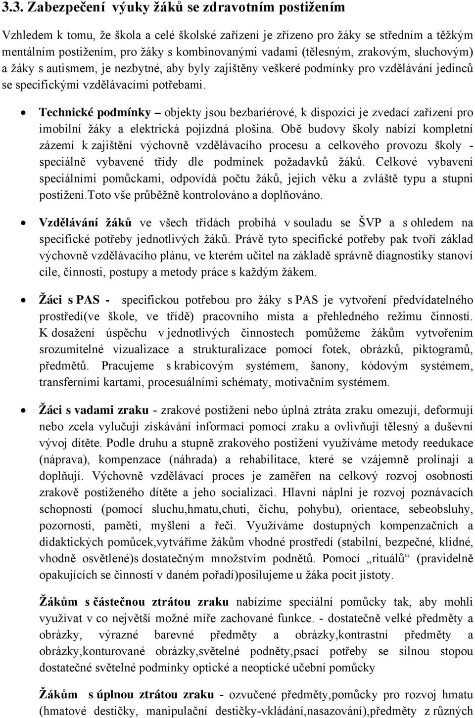 Technické podmínky objekty jsou bezbariérové, k dispozici je zvedací zařízení pro imobilní žáky a elektrická pojízdná plošina.