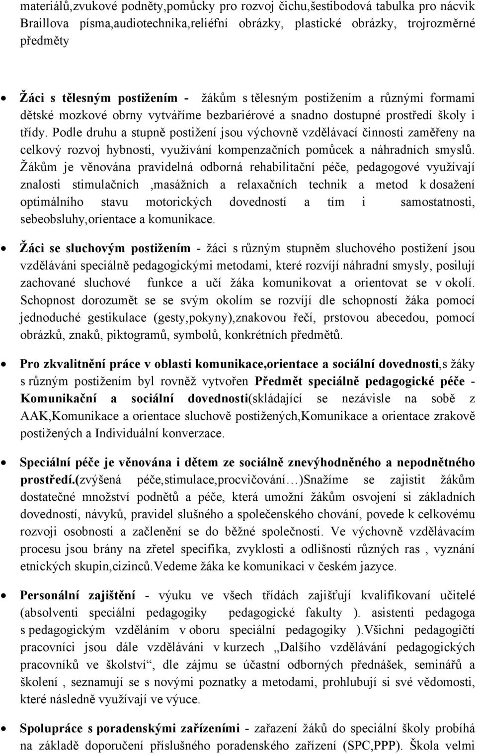 Podle druhu a stupně postižení jsou výchovně vzdělávací činnosti zaměřeny na celkový rozvoj hybnosti, využívání kompenzačních pomůcek a náhradních smyslů.