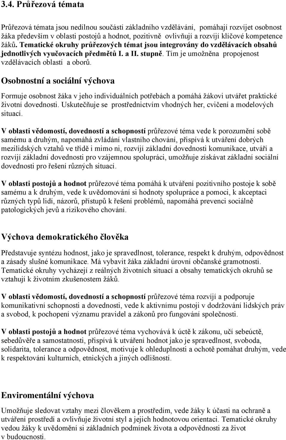 Osobnostní a sociální výchova Formuje osobnost žáka v jeho individuálních potřebách a pomáhá žákovi utvářet praktické životní dovednosti.