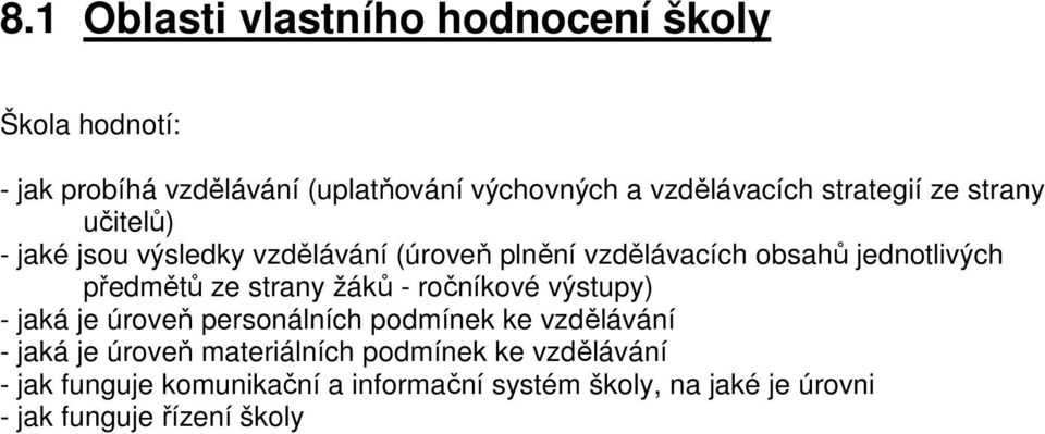 ze strany žáků - ročníkové výstupy) - jaká je úroveň personálních podmínek ke vzdělávání - jaká je úroveň materiálních