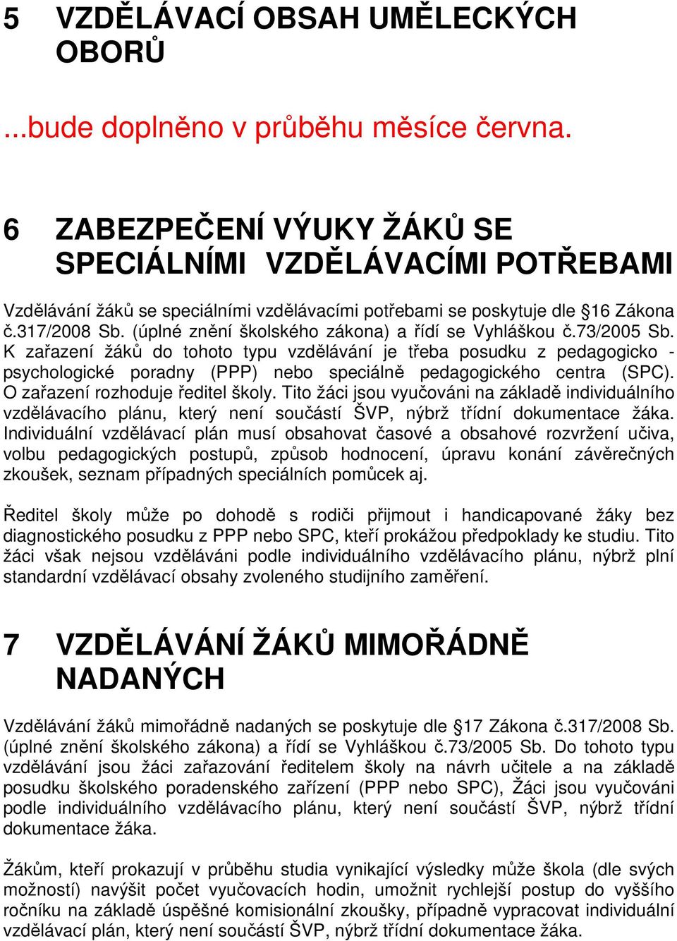 (úplné znění školského zákona) a řídí se Vyhláškou č.73/2005 Sb.