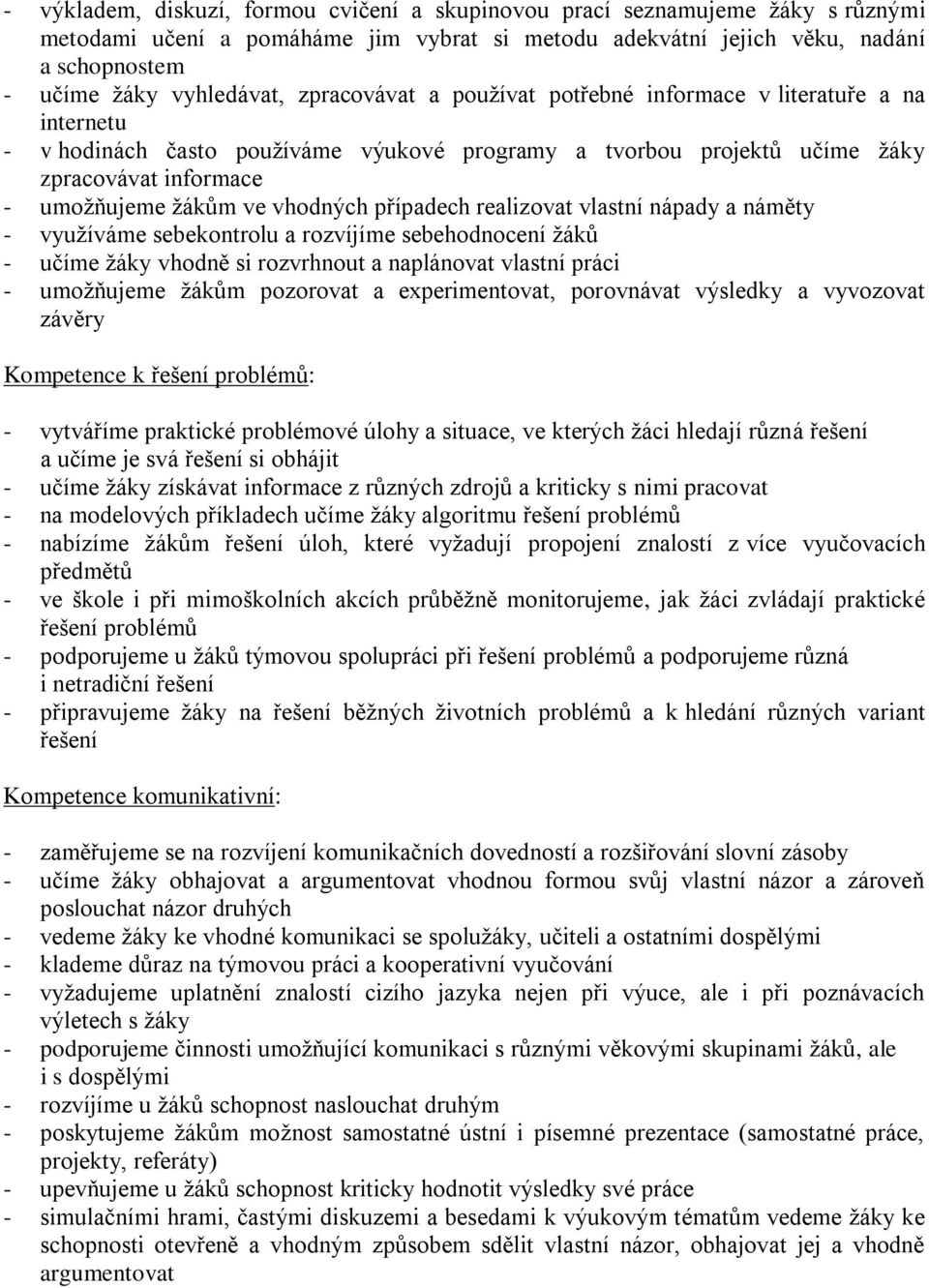 případech realizovat vlastní nápady a náměty - využíváme sebekontrolu a rozvíjíme sebehodnocení žáků - učíme žáky vhodně si rozvrhnout a naplánovat vlastní práci - umožňujeme žákům pozorovat a