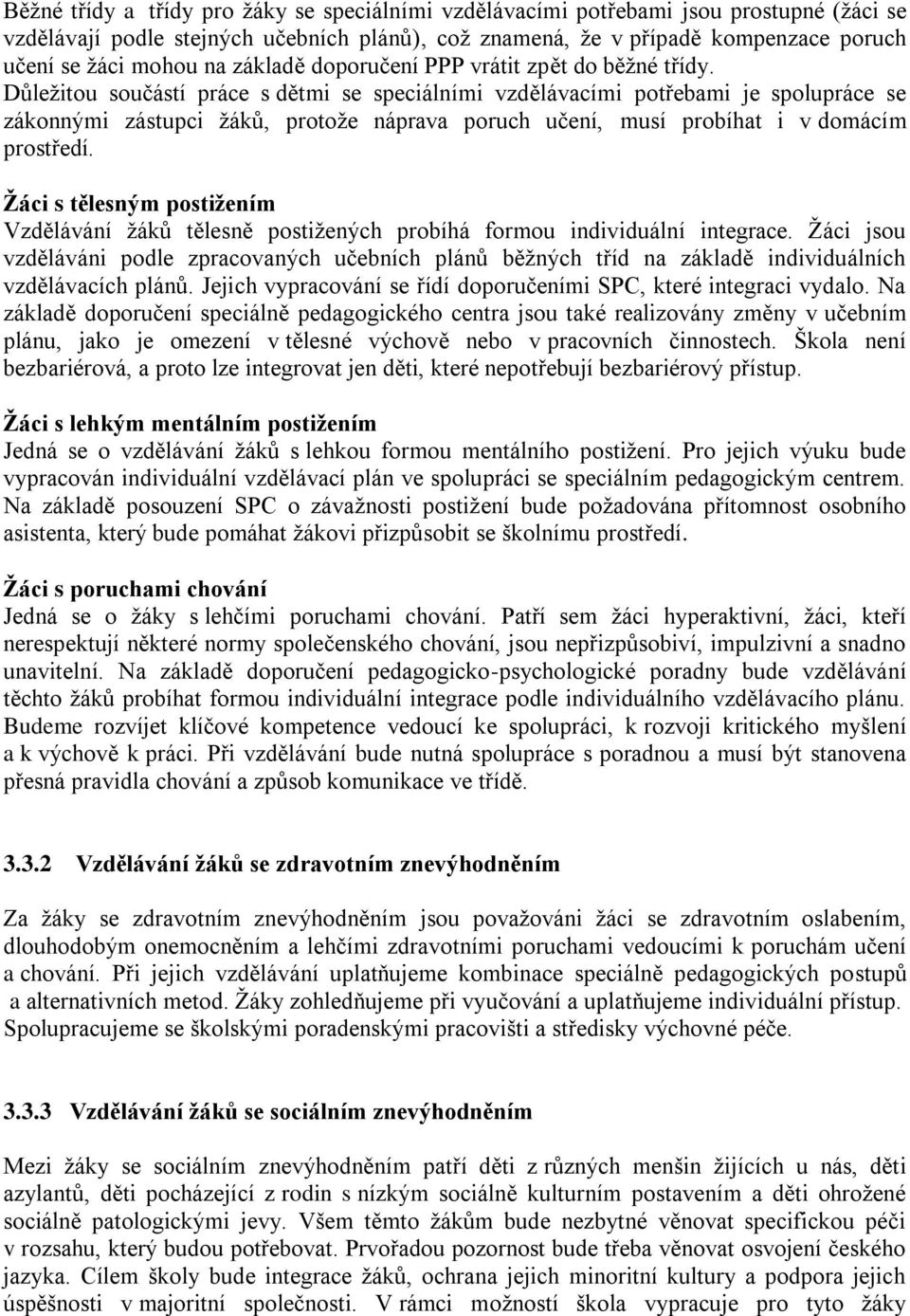 Důležitou součástí práce s dětmi se speciálními vzdělávacími potřebami je spolupráce se zákonnými zástupci žáků, protože náprava poruch učení, musí probíhat i v domácím prostředí.