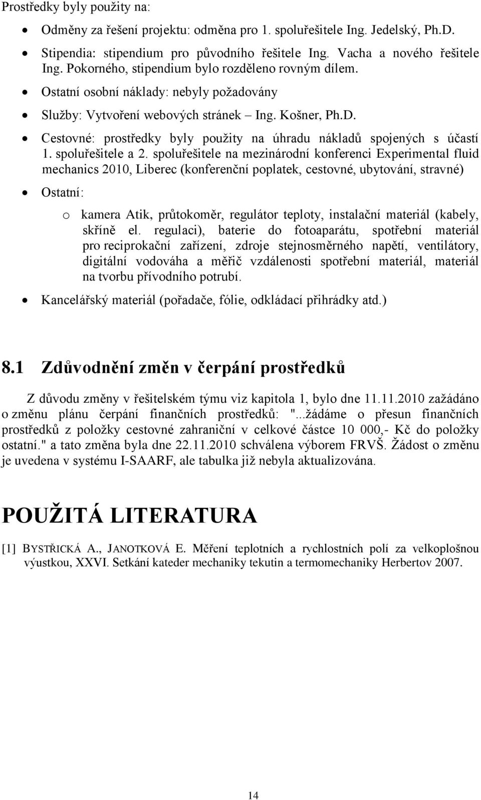 Cestovné: prostředky byly pouţity na úhradu nákladů spojených s účastí 1. spoluřešitele a 2.