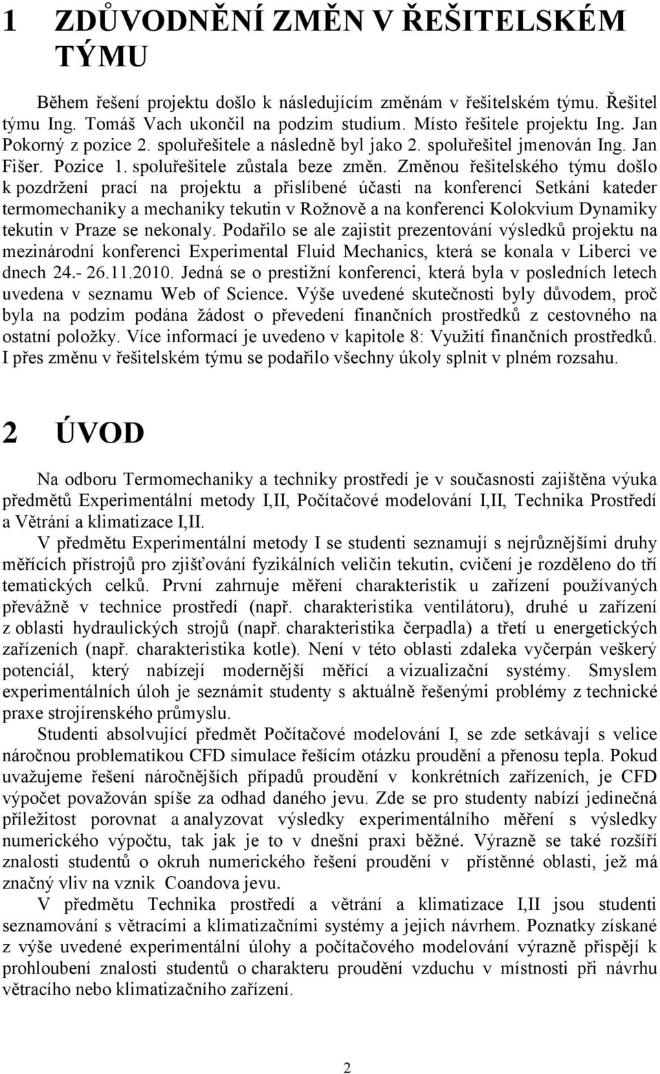Změnou řešitelského týmu došlo k pozdrţení prací na projektu a přislíbené účasti na konferenci Setkání kateder termomechaniky a mechaniky tekutin v Roţnově a na konferenci Kolokvium Dynamiky tekutin
